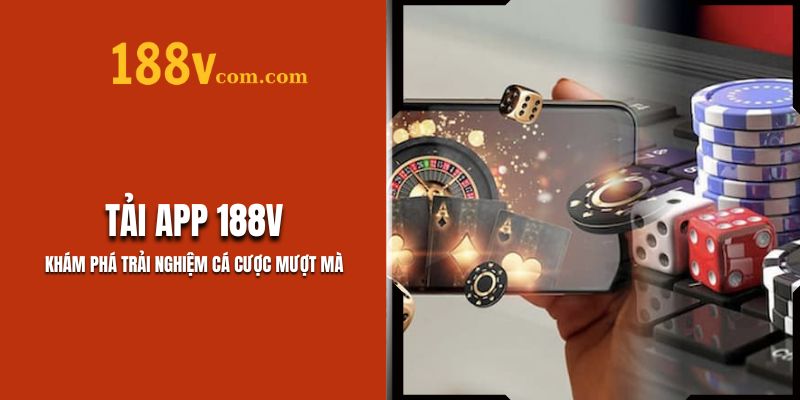 Tải App 188V – Khám Phá Trải Nghiệm Cá Cược Mượt Mà